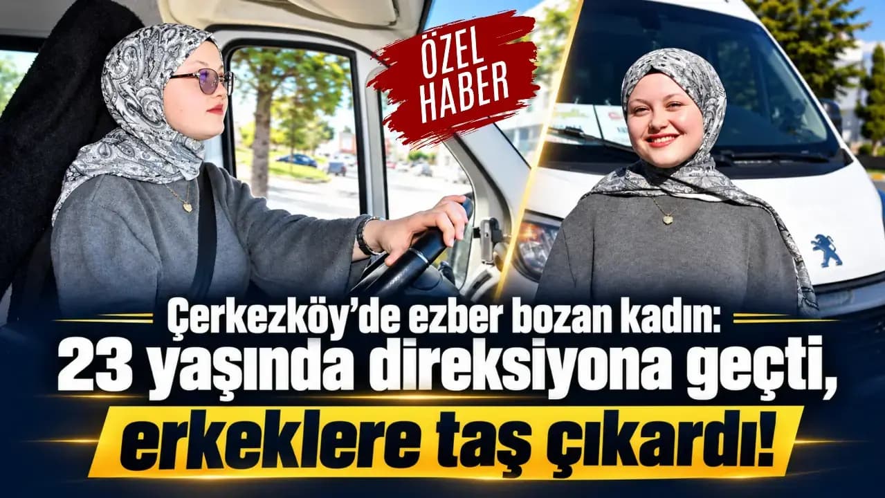Çerkezköy’de 23 yaşında işçi servisinin direksiyonuna geçen genç kadın örnek oluyor